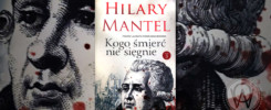 Recenzja ""Kogo śmierć nie sięgnie" Tom 3 Hilary Mantel